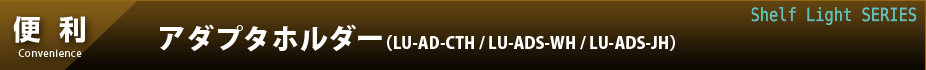 アダプタホルダー(LU-AD-CTH/LU-ADS-WH/LU-ADS-JH)